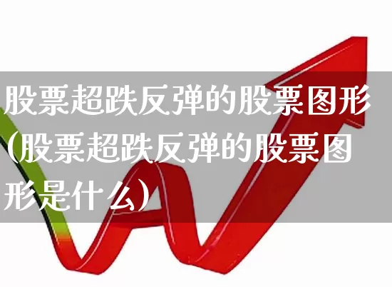 股票超跌反弹的股票图形(股票超跌反弹的股票图形是什么)_https://www.haiwangdasha.com_上交所_第1张
