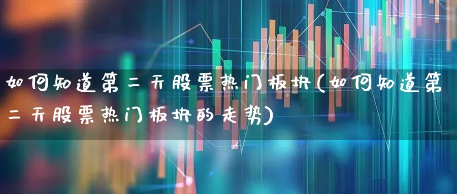 如何知道第二天股票热门板块(如何知道第二天股票热门板块的走势)_https://www.haiwangdasha.com_北交所_第1张