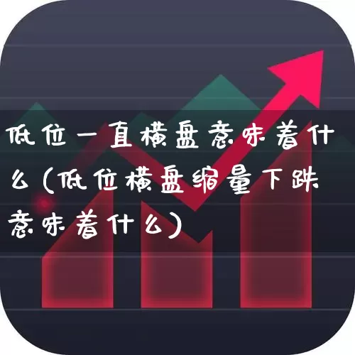 低位一直横盘意味着什么(低位横盘缩量下跌意味着什么)_https://www.haiwangdasha.com_创业板_第1张