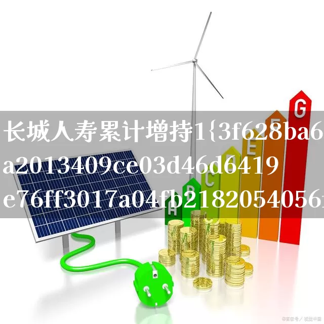 长城人寿累计增持1%股份(长城人寿增资)_https://www.haiwangdasha.com_北交所_第1张