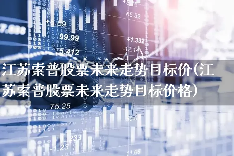 江苏索普股票未来走势目标价(江苏索普股票未来走势目标价格)_https://www.haiwangdasha.com_科创板_第1张
