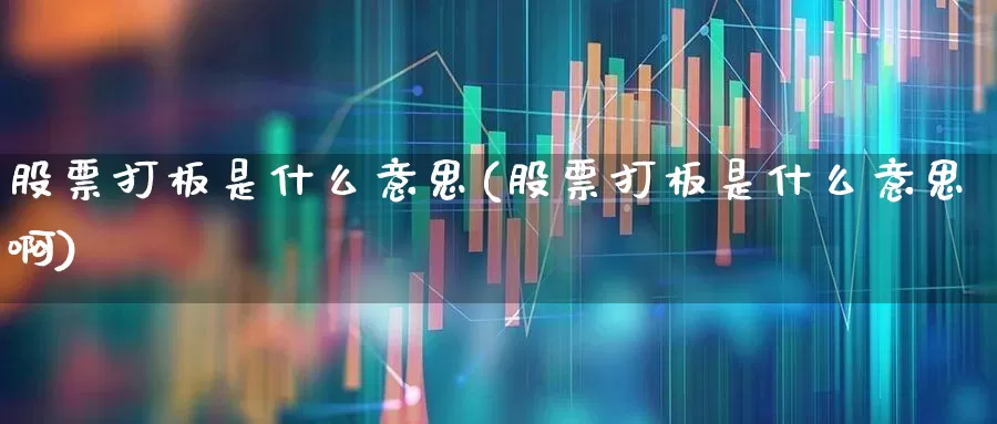 股票打板是什么意思(股票打板是什么意思啊)_https://www.haiwangdasha.com_深交所_第1张