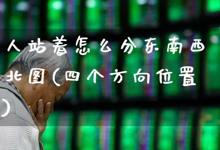 人站着怎么分东南西北图(四个方向位置)_https://www.haiwangdasha.com_北交所_第1张