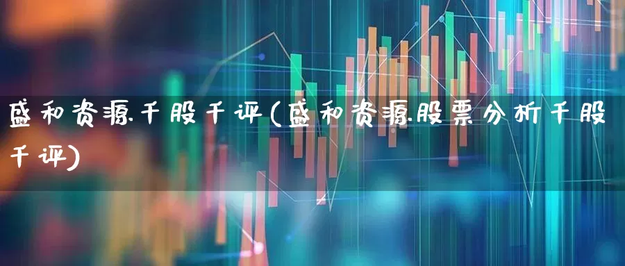 盛和资源千股千评(盛和资源股票分析千股千评)_https://www.haiwangdasha.com_创业板_第1张