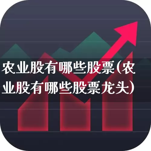 农业股有哪些股票(农业股有哪些股票龙头)_https://www.haiwangdasha.com_北交所_第1张