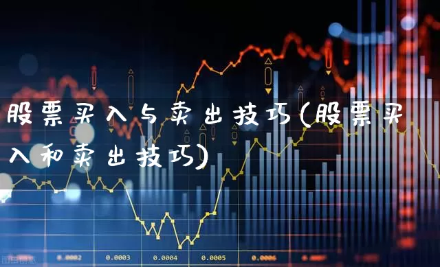 股票买入与卖出技巧(股票买入和卖出技巧)_https://www.haiwangdasha.com_上交所_第1张