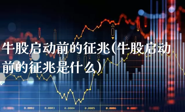 牛股启动前的征兆(牛股启动前的征兆是什么)_https://www.haiwangdasha.com_科创板_第1张