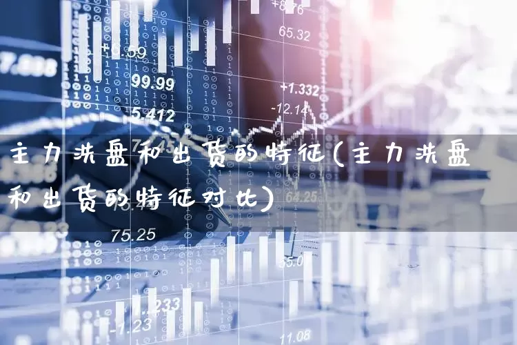 主力洗盘和出货的特征(主力洗盘和出货的特征对比)_https://www.haiwangdasha.com_上交所_第1张