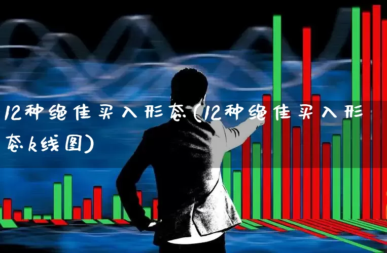 12种绝佳买入形态(12种绝佳买入形态k线图)_https://www.haiwangdasha.com_上交所_第1张