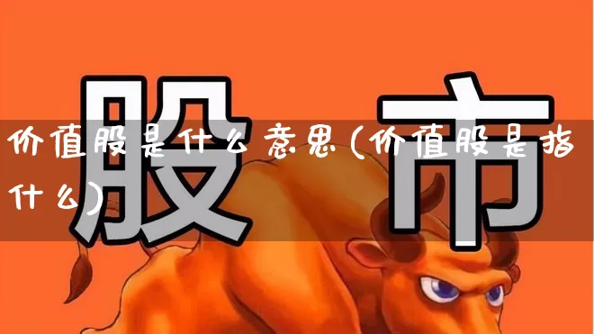 价值股是什么意思(价值股是指什么)_https://www.haiwangdasha.com_科创板_第1张