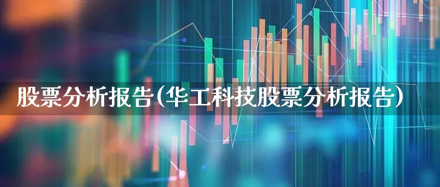 股票分析报告(华工科技股票分析报告)_https://www.haiwangdasha.com_深交所_第1张