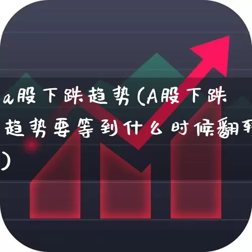 a股下跌趋势(A股下跌趋势要等到什么时候翻转)_https://www.haiwangdasha.com_深交所_第1张