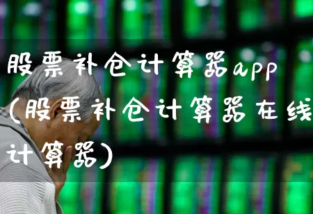 股票补仓计算器app(股票补仓计算器在线计算器)_https://www.haiwangdasha.com_上期所_第1张
