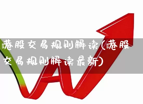 港股交易规则解读(港股交易规则解读最新)_https://www.haiwangdasha.com_上交所_第1张