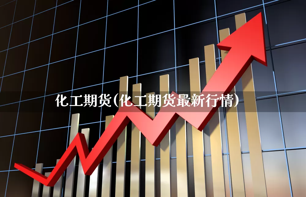 化工期货(化工期货最新行情)_https://www.haiwangdasha.com_广期所_第1张