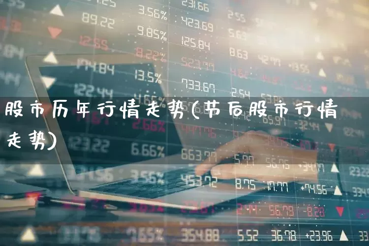 股市历年行情走势(节后股市行情走势)_https://www.haiwangdasha.com_深交所_第1张