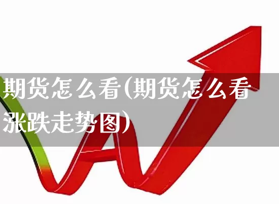 期货怎么看(期货怎么看涨跌走势图)_https://www.haiwangdasha.com_大商所_第1张