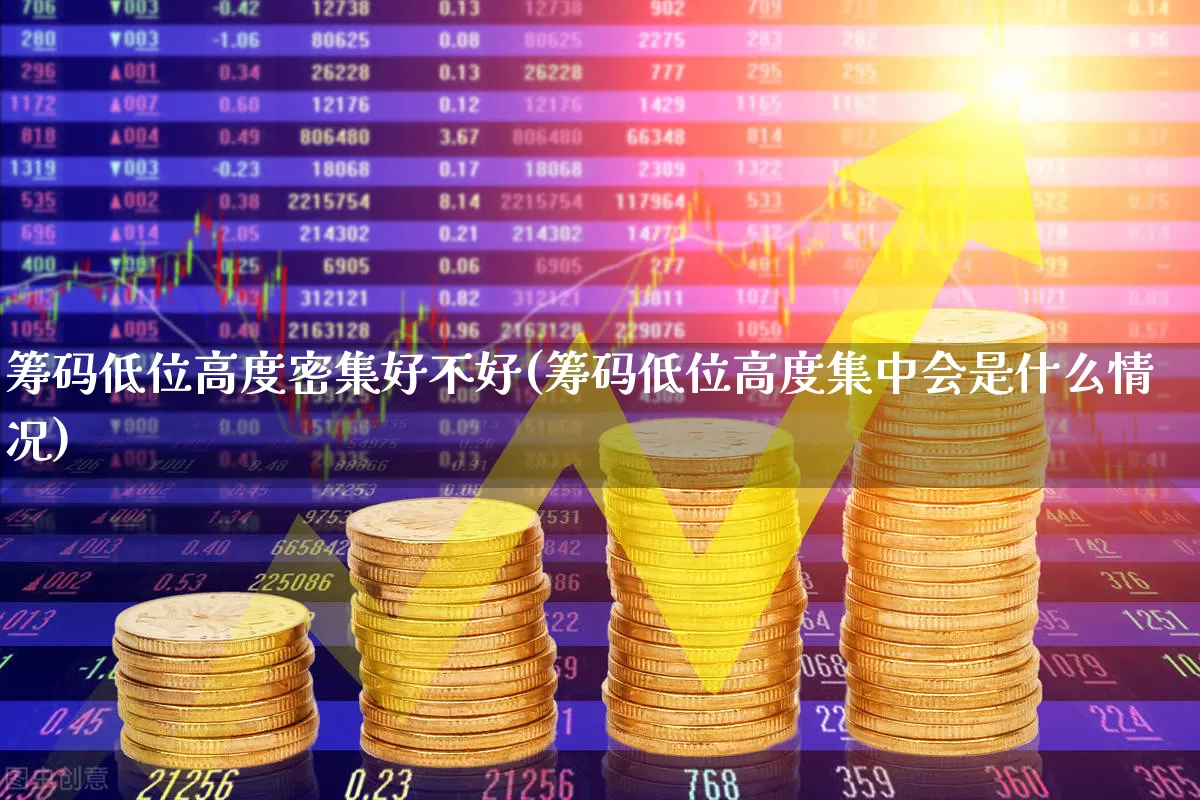 筹码低位高度密集好不好(筹码低位高度集中会是什么情况)_https://www.haiwangdasha.com_北交所_第1张