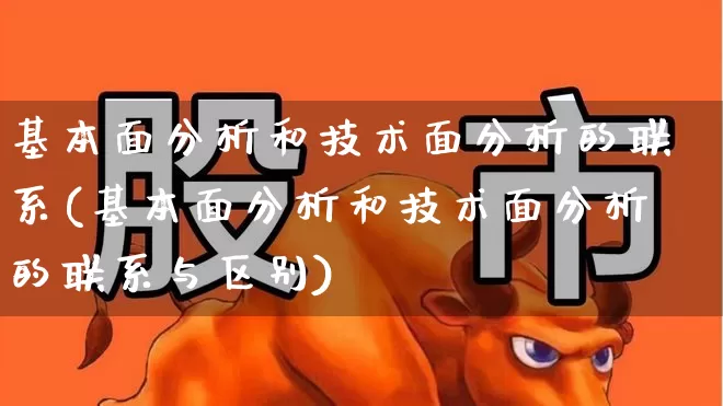 基本面分析和技术面分析的联系(基本面分析和技术面分析的联系与区别)_https://www.haiwangdasha.com_深交所_第1张