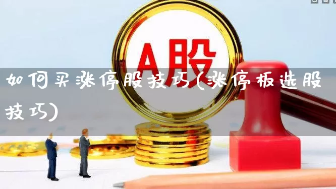 如何买涨停股技巧(涨停板选股技巧)_https://www.haiwangdasha.com_上交所_第1张