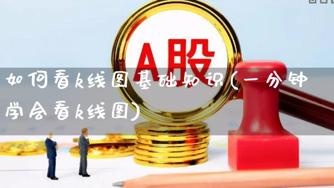 如何看k线图基础知识(一分钟学会看k线图)_https://www.haiwangdasha.com_上交所_第1张