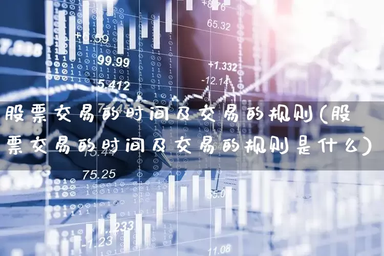 股票交易的时间及交易的规则(股票交易的时间及交易的规则是什么)_https://www.haiwangdasha.com_创业板_第1张