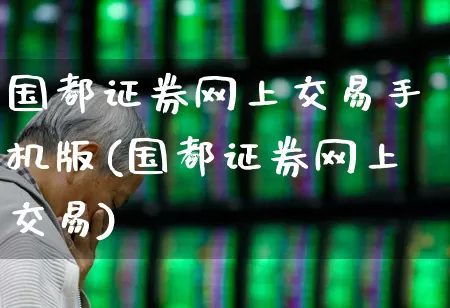 国都证券网上交易手机版(国都证券网上交易)_https://www.haiwangdasha.com_北交所_第1张