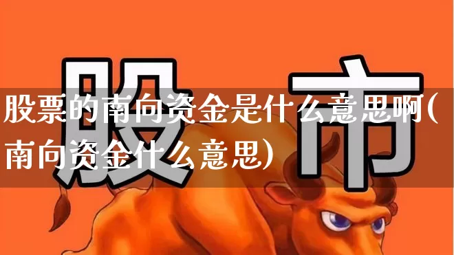 股票的南向资金是什么意思啊(南向资金什么意思)_https://www.haiwangdasha.com_创业板_第1张