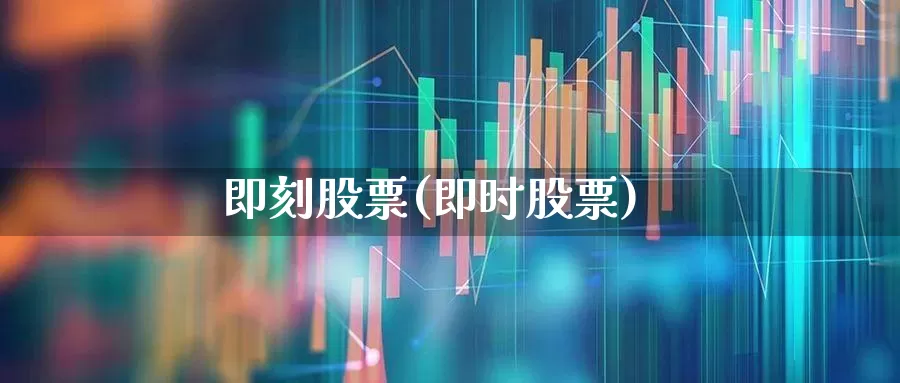 即刻股票(即时股票)_https://www.haiwangdasha.com_上交所_第1张