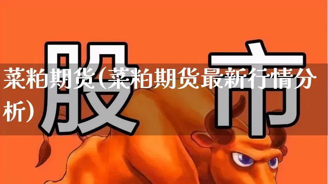 菜粕期货(菜粕期货最新行情分析)_https://www.haiwangdasha.com_大商所_第1张