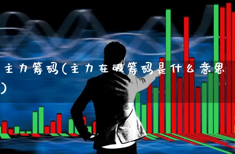 主力筹码(主力在吸筹码是什么意思)_https://www.haiwangdasha.com_广期所_第1张