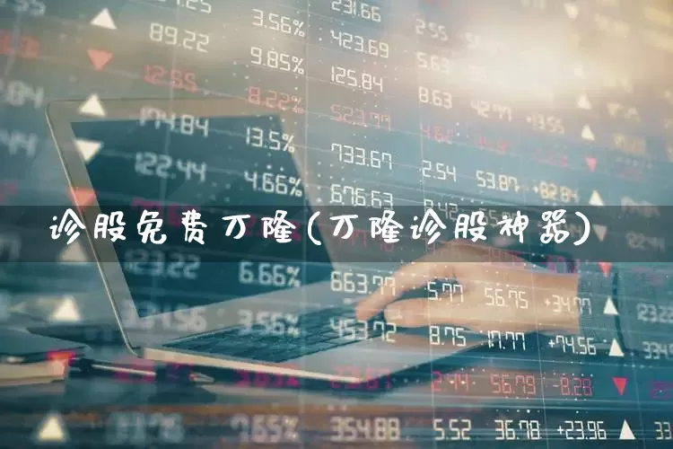 诊股免费万隆(万隆诊股神器)_https://www.haiwangdasha.com_深交所_第1张