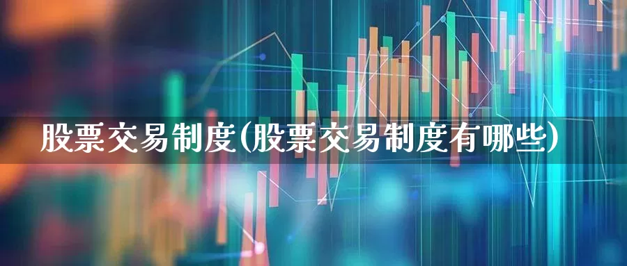 股票交易制度(股票交易制度有哪些)_https://www.haiwangdasha.com_北交所_第1张