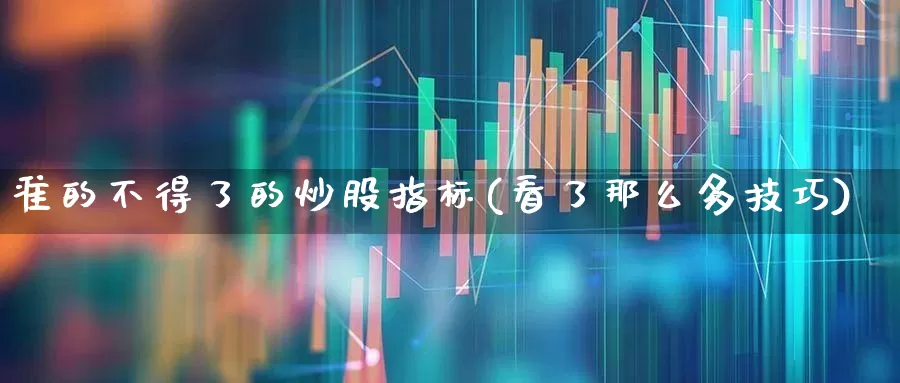 准的不得了的炒股指标(看了那么多技巧)_https://www.haiwangdasha.com_大商所_第1张