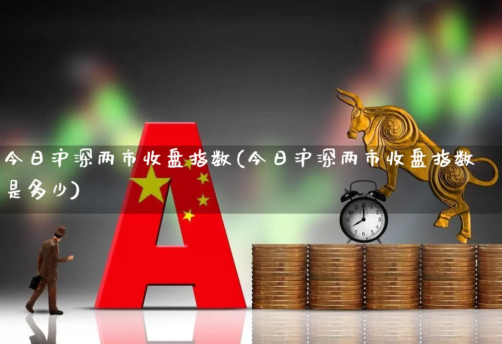 今日沪深两市收盘指数(今日沪深两市收盘指数是多少)_https://www.haiwangdasha.com_创业板_第1张