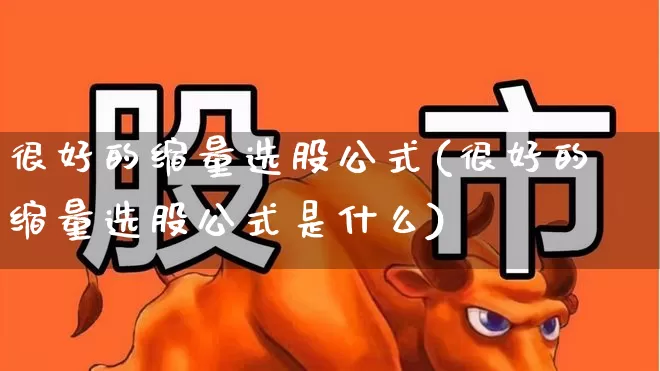 很好的缩量选股公式(很好的缩量选股公式是什么)_https://www.haiwangdasha.com_上交所_第1张
