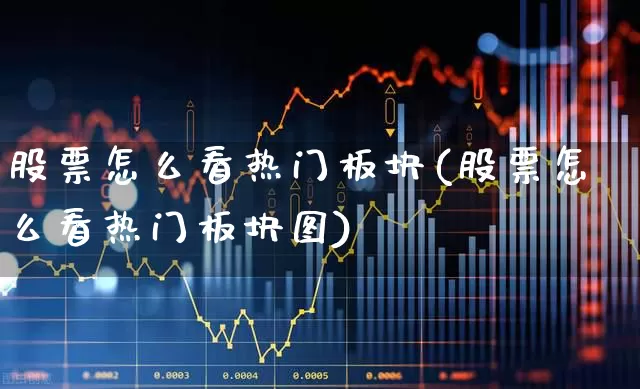 股票怎么看热门板块(股票怎么看热门板块图)_https://www.haiwangdasha.com_北交所_第1张