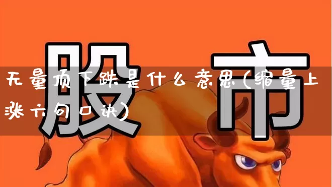 无量顶下跌是什么意思(缩量上涨六句口诀)_https://www.haiwangdasha.com_科创板_第1张
