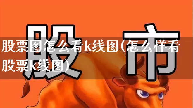 股票图怎么看k线图(怎么样看股票k线图)_https://www.haiwangdasha.com_创业板_第1张