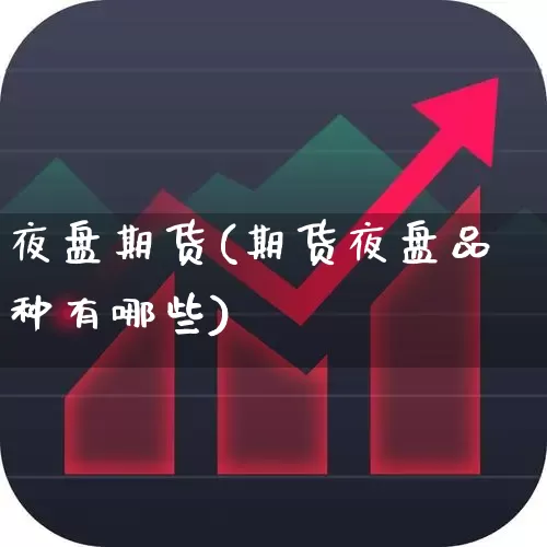 夜盘期货(期货夜盘品种有哪些)_https://www.haiwangdasha.com_上期能源_第1张