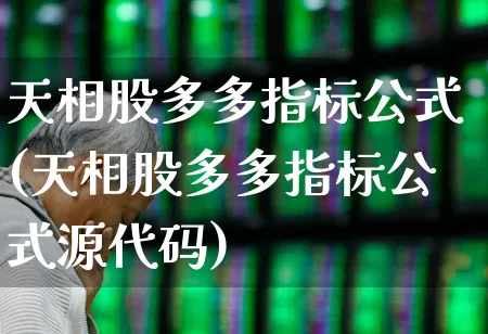 天相股多多指标公式(天相股多多指标公式源代码)_https://www.haiwangdasha.com_科创板_第1张