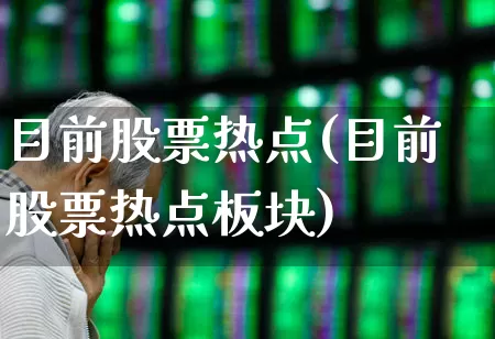目前股票热点(目前股票热点板块)_https://www.haiwangdasha.com_北交所_第1张