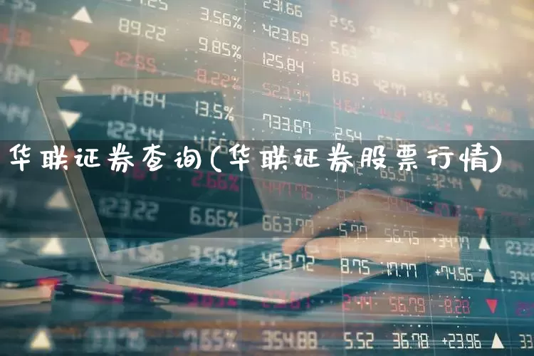 华联证券查询(华联证券股票行情)_https://www.haiwangdasha.com_深交所_第1张