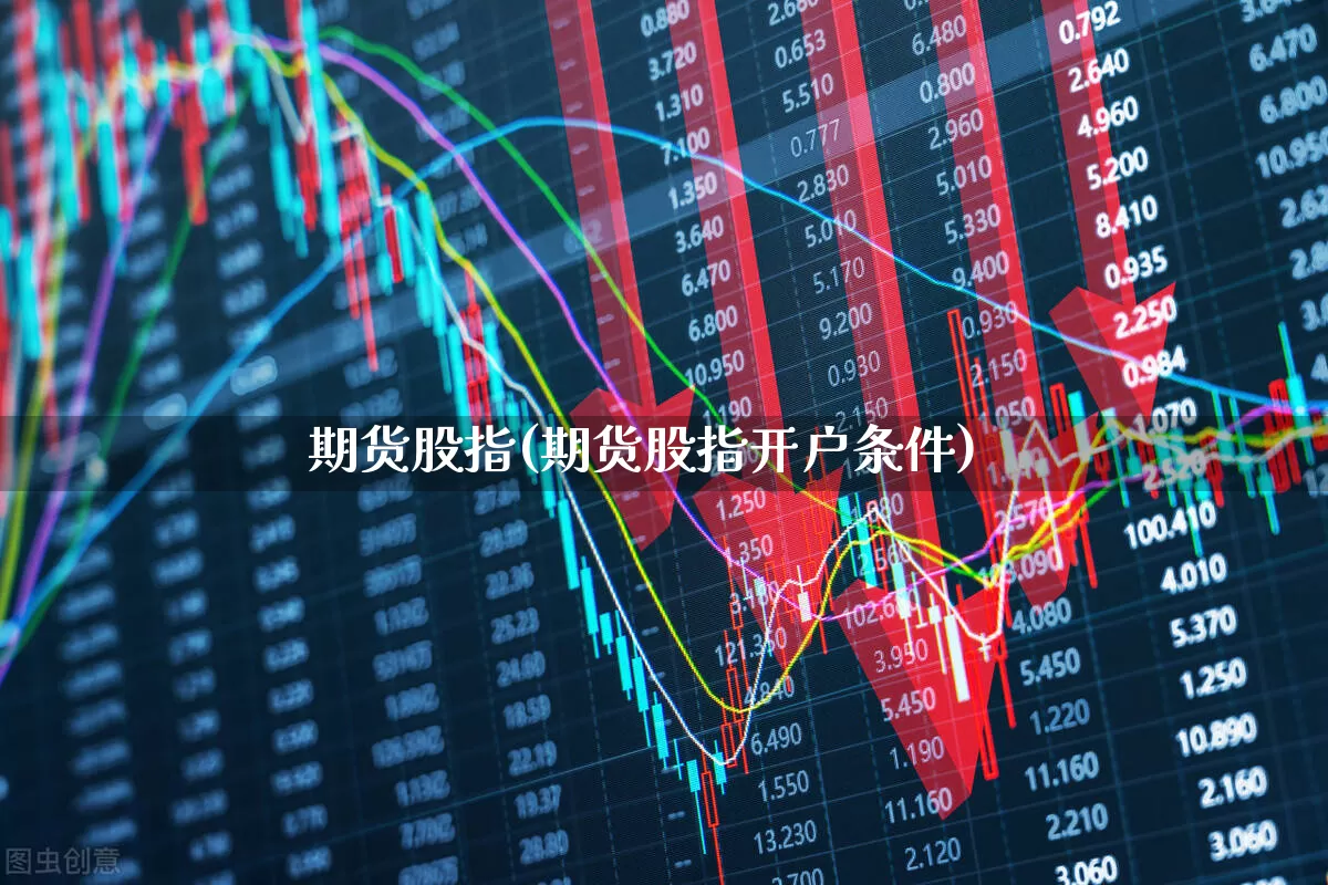 期货股指(期货股指开户条件)_https://www.haiwangdasha.com_上期所_第1张