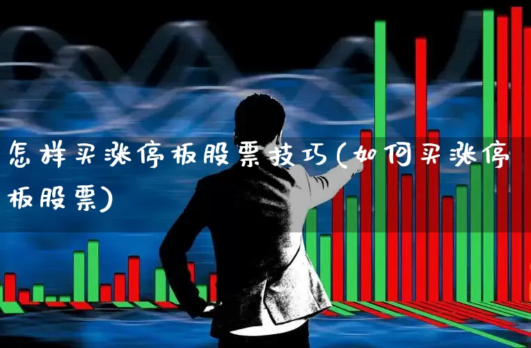 怎样买涨停板股票技巧(如何买涨停板股票)_https://www.haiwangdasha.com_深交所_第1张