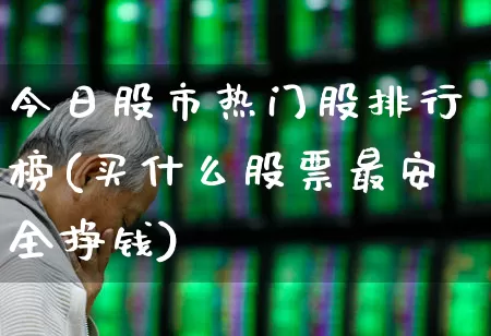 今日股市热门股排行榜(买什么股票最安全挣钱)_https://www.haiwangdasha.com_北交所_第1张