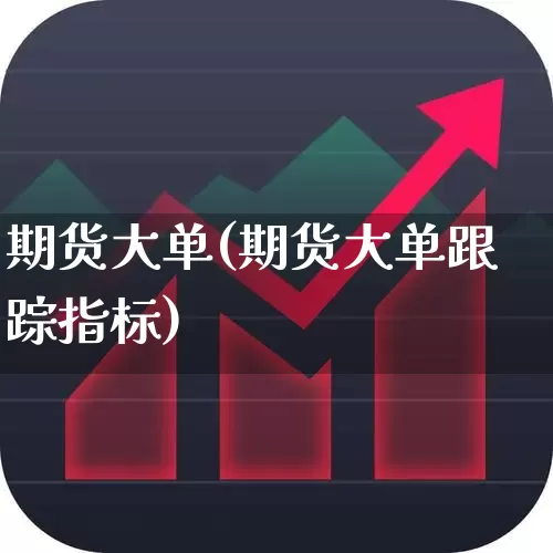 期货大单(期货大单跟踪指标)_https://www.haiwangdasha.com_中金所_第1张