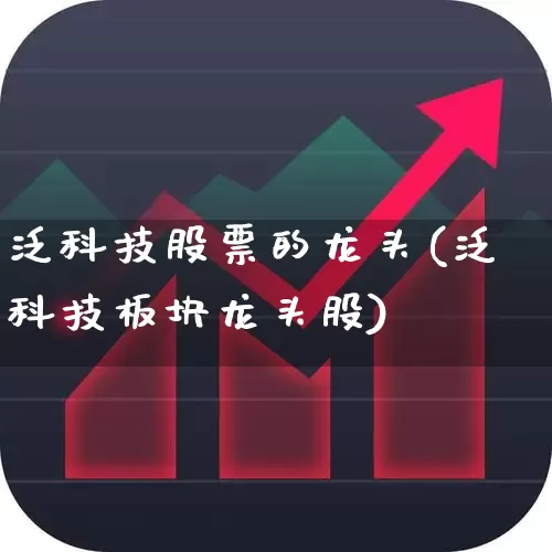 泛科技股票的龙头(泛科技板块龙头股)_https://www.haiwangdasha.com_科创板_第1张