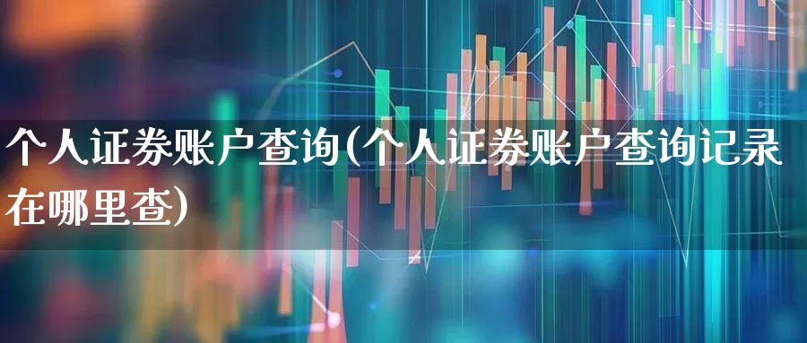 个人证券账户查询(个人证券账户查询记录在哪里查)_https://www.haiwangdasha.com_科创板_第1张