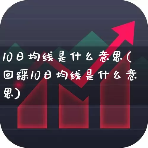 10日均线是什么意思(回踩10日均线是什么意思)_https://www.haiwangdasha.com_创业板_第1张